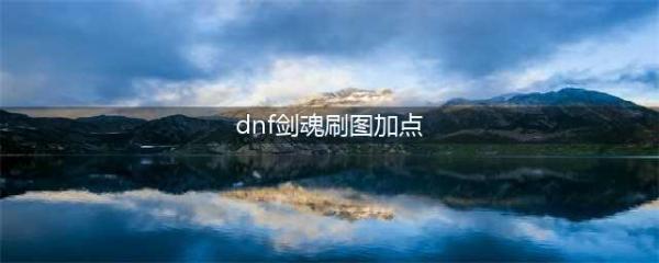 《DNF》剑魂110版本刷图加点推荐2022(dnf剑魂刷图加点)